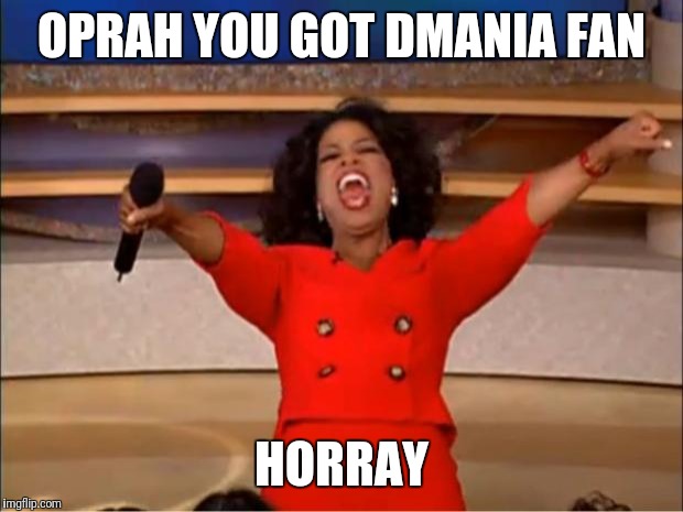 Oprah You Get A | OPRAH YOU GOT DMANIA FAN; HORRAY | image tagged in memes,oprah you get a | made w/ Imgflip meme maker