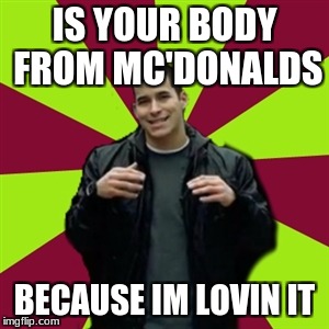 Contradictory Chris |  IS YOUR BODY FROM MC'DONALDS; BECAUSE IM LOVIN IT | image tagged in memes,contradictory chris | made w/ Imgflip meme maker