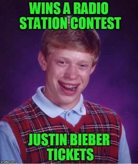 Bad Luck Brian Meme | WINS A RADIO STATION CONTEST JUSTIN BIEBER TICKETS | image tagged in memes,bad luck brian | made w/ Imgflip meme maker