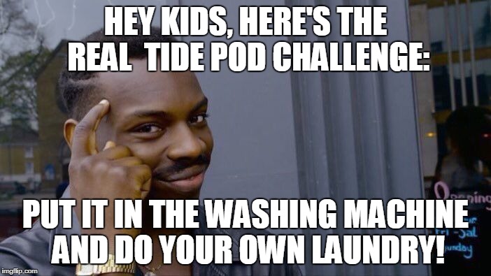 Roll Safe Think About It Meme | HEY KIDS, HERE'S THE REAL  TIDE POD CHALLENGE:; PUT IT IN THE WASHING MACHINE AND DO YOUR OWN LAUNDRY! | image tagged in memes,roll safe think about it | made w/ Imgflip meme maker