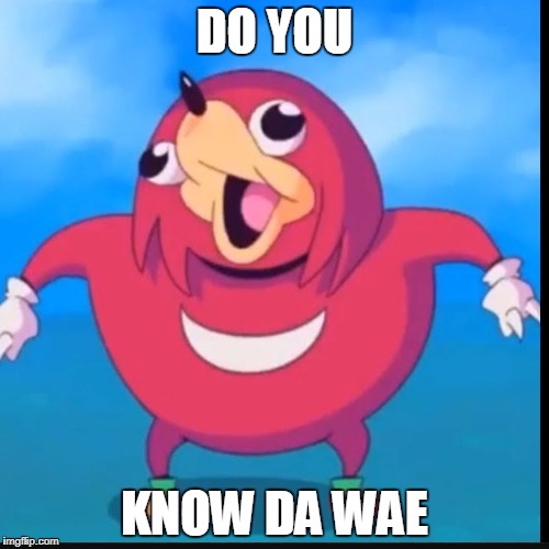 Do you know the way? | DO YOU; KNOW DA WAE | image tagged in do you know the way | made w/ Imgflip meme maker