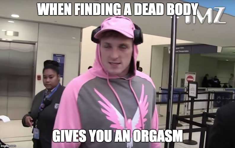 WHEN FINDING A DEAD BODY; GIVES YOU AN ORGASM | image tagged in post youtube logan | made w/ Imgflip meme maker