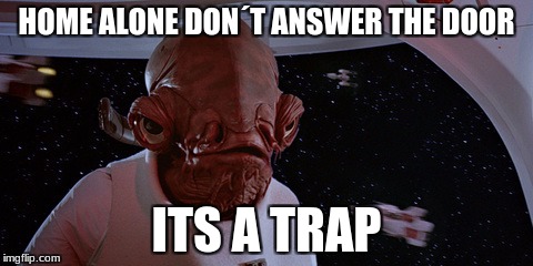 Its a trap Star Wars week January 16-20 | HOME ALONE DON´T ANSWER THE DOOR; ITS A TRAP | image tagged in star wars | made w/ Imgflip meme maker