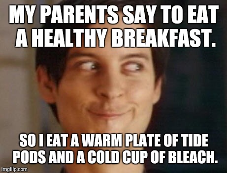 Spiderman Peter Parker | MY PARENTS SAY TO EAT A HEALTHY BREAKFAST. SO I EAT A WARM PLATE OF TIDE PODS AND A COLD CUP OF BLEACH. | image tagged in memes,spiderman peter parker | made w/ Imgflip meme maker