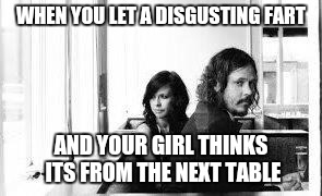 WHEN YOU LET A DISGUSTING FART; AND YOUR GIRL THINKS ITS FROM THE NEXT TABLE | image tagged in disgusted girl | made w/ Imgflip meme maker