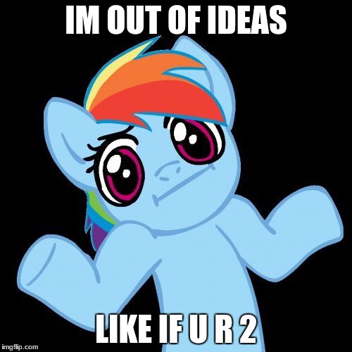 IM OUT OF IDEAS; LIKE IF U R 2 | image tagged in out of ideas | made w/ Imgflip meme maker
