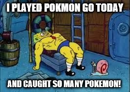 I PLAYED POKMON GO TODAY; AND CAUGHT SO MANY POKEMON! | image tagged in muscle bob pokemon pants | made w/ Imgflip meme maker