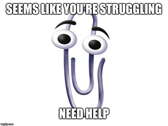 SEEMS LIKE YOU’RE STRUGGLING NEED HELP | made w/ Imgflip meme maker