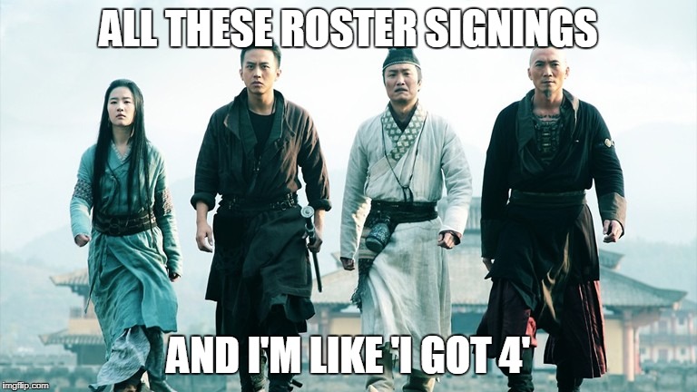 the four | ALL THESE ROSTER SIGNINGS; AND I'M LIKE 'I GOT 4' | image tagged in the four | made w/ Imgflip meme maker