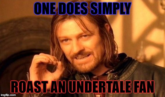 One Does Not Simply Meme | ONE DOES SIMPLY; ROAST AN UNDERTALE FAN | image tagged in memes,one does not simply,undertale,dank memes | made w/ Imgflip meme maker