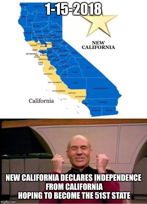 1-15-2018; NEW CALIFORNIA DECLARES INDEPENDENCE FROM CALIFORNIA HOPING TO BECOME THE 51ST STATE | image tagged in memes,california | made w/ Imgflip meme maker