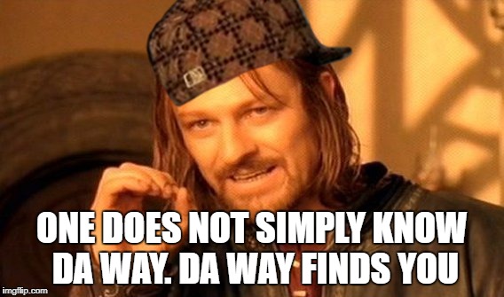 One Does Not Simply Meme | ONE DOES NOT SIMPLY KNOW DA WAY.
DA WAY FINDS YOU | image tagged in memes,one does not simply,scumbag | made w/ Imgflip meme maker