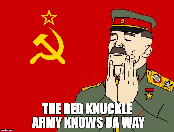 communism | THE RED KNUCKLE ARMY KNOWS DA WAY | image tagged in communism | made w/ Imgflip meme maker