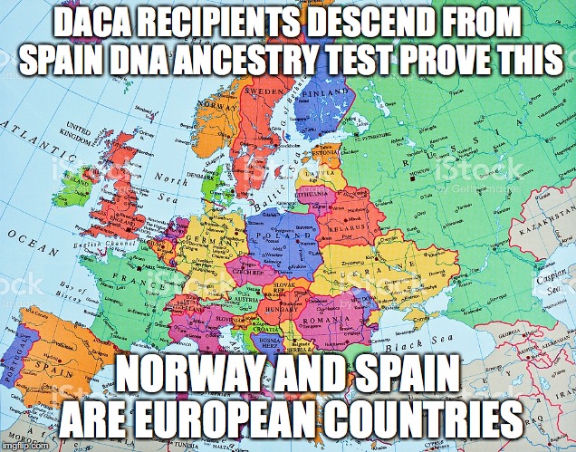 DACA, europe, amnesty |  DACA RECIPIENTS DESCEND FROM SPAIN DNA ANCESTRY TEST PROVE THIS; NORWAY AND SPAIN ARE EUROPEAN COUNTRIES | image tagged in daca,europe,amnesty,dreamers | made w/ Imgflip meme maker