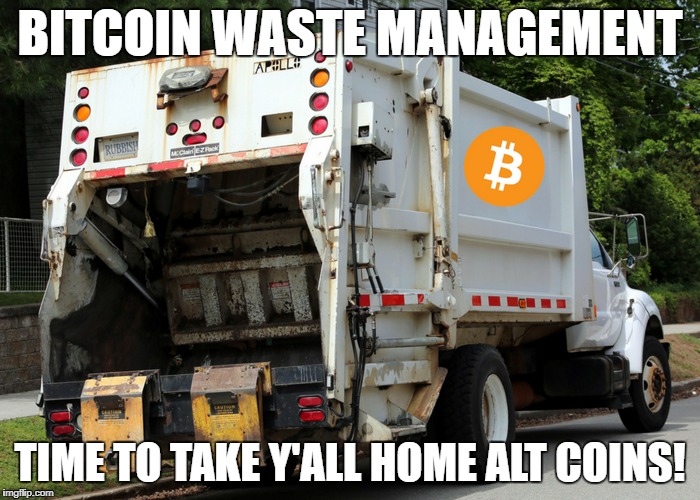 BITCOIN WASTE MANAGEMENT; TIME TO TAKE Y'ALL HOME ALT COINS! | made w/ Imgflip meme maker