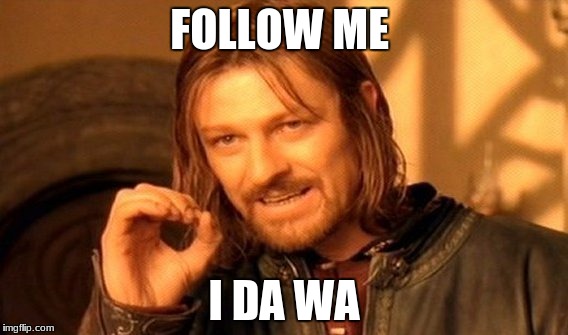 One Does Not Simply Meme | FOLLOW ME; I DA WA | image tagged in memes,one does not simply | made w/ Imgflip meme maker