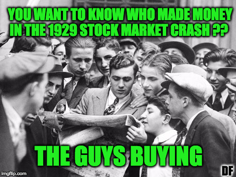 YOU WANT TO KNOW WHO MADE MONEY IN THE 1929 STOCK MARKET CRASH ?? THE GUYS BUYING; DF | image tagged in bitcoin | made w/ Imgflip meme maker