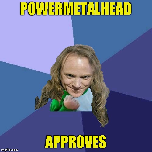 Success PowerMetalhead | POWERMETALHEAD APPROVES | image tagged in success powermetalhead | made w/ Imgflip meme maker