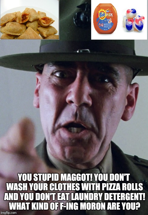Now Drop and Give Me 100 Retard | YOU STUPID MAGGOT! YOU DON'T WASH YOUR CLOTHES WITH PIZZA ROLLS AND YOU DON'T EAT LAUNDRY DETERGENT! WHAT KIND OF F-ING MORON ARE YOU? | image tagged in full metal jacket pointing at you,full metal jacket,full retard,tide pods,pizza | made w/ Imgflip meme maker