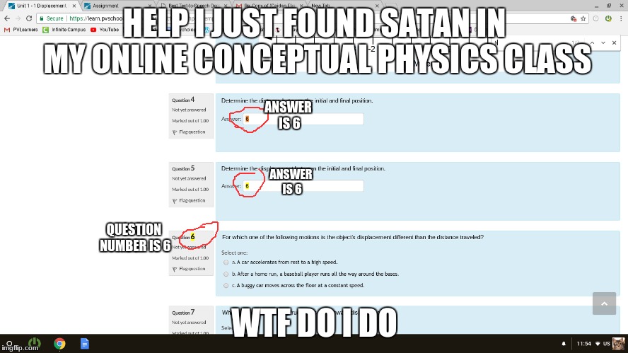 HELP I JUST FOUND SATAN IN MY ONLINE CONCEPTUAL PHYSICS CLASS; ANSWER IS 6; ANSWER IS 6; QUESTION NUMBER IS 6; WTF DO I DO | image tagged in satan,conceptual physics class,help,not religious but this is a funny coincidence,please upvote | made w/ Imgflip meme maker