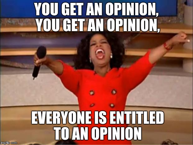 Oprah You Get A Meme | YOU GET AN OPINION, YOU GET AN OPINION, EVERYONE IS ENTITLED TO AN OPINION | image tagged in memes,oprah you get a | made w/ Imgflip meme maker