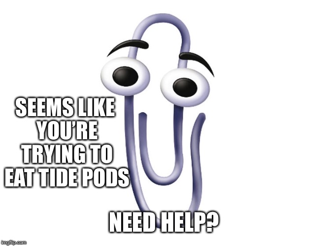 I always feel kinda stupid when a paper clip tries to help me |  SEEMS LIKE YOU’RE TRYING TO EAT TIDE PODS; NEED HELP? | image tagged in paper clips,microsoft paperclip,need help,unbreaklp,tide pods | made w/ Imgflip meme maker