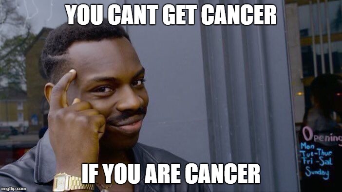 Roll Safe Think About It Meme | YOU CANT GET CANCER; IF YOU ARE CANCER | image tagged in memes,roll safe think about it | made w/ Imgflip meme maker