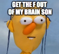 GET THE F OUT OF MY BRAIN SON | made w/ Imgflip meme maker