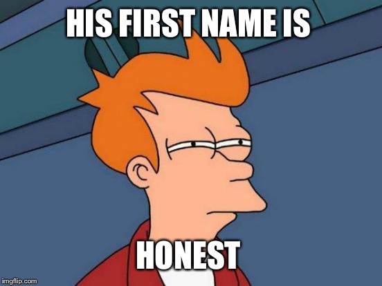 Futurama Fry Meme | HIS FIRST NAME IS HONEST | image tagged in memes,futurama fry | made w/ Imgflip meme maker