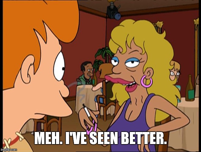 MEH. I'VE SEEN BETTER. | made w/ Imgflip meme maker