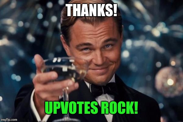 Leonardo Dicaprio Cheers Meme | THANKS! UPVOTES ROCK! | image tagged in memes,leonardo dicaprio cheers | made w/ Imgflip meme maker