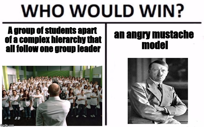 Who Would Win? | A group of students apart of a complex hierarchy that all follow one group leader; an angry mustache model | image tagged in memes,who would win | made w/ Imgflip meme maker