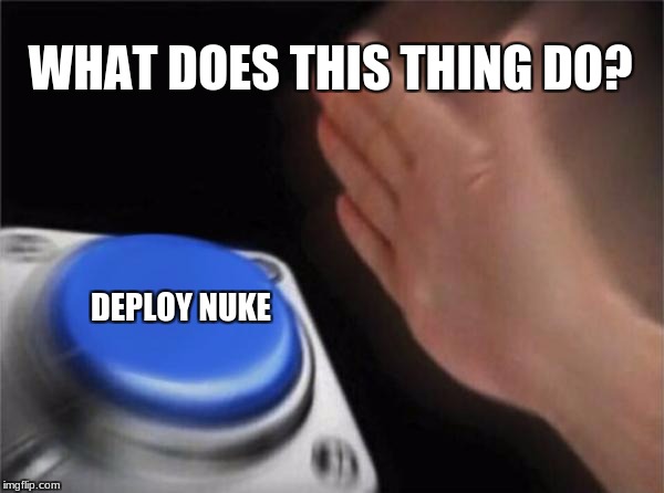 Oh, crap... We're doomed! | WHAT DOES THIS THING DO? DEPLOY NUKE | image tagged in memes,blank nut button,deploy nuke,what does this thing do,dummy,funny | made w/ Imgflip meme maker