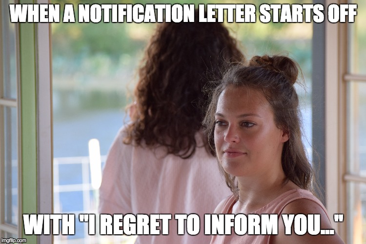 Rejection Letter | WHEN A NOTIFICATION LETTER STARTS OFF; WITH "I REGRET TO INFORM YOU..." | image tagged in dance,artist | made w/ Imgflip meme maker