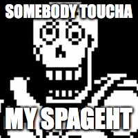 an idea rises | SOMEBODY TOUCHA; MY SPAGEHT | image tagged in somebody touch my spaghet,spaghetti,undertale papyrus,papyrus,undertale,funny memes | made w/ Imgflip meme maker