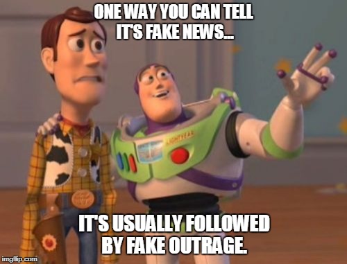 X, X Everywhere Meme | ONE WAY YOU CAN TELL IT'S FAKE NEWS... IT'S USUALLY FOLLOWED BY FAKE OUTRAGE. | image tagged in memes,x x everywhere | made w/ Imgflip meme maker
