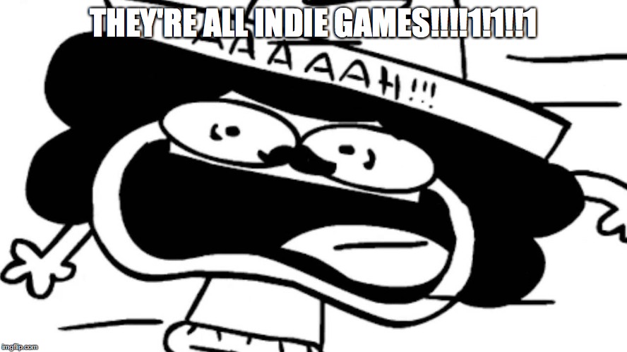 THEY'RE ALL INDIE GAMES!!!!1!1!!1 | made w/ Imgflip meme maker