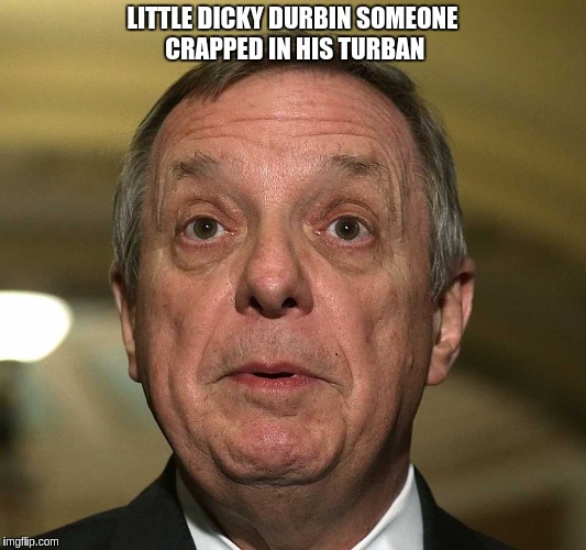 little dick durbin | LITTLE DICKY DURBIN SOMEONE CRAPPED IN HIS TURBAN | image tagged in little dick durbin | made w/ Imgflip meme maker