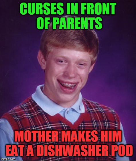 Bad Luck Brian Meme | CURSES IN FRONT OF PARENTS; MOTHER MAKES HIM EAT A DISHWASHER POD | image tagged in memes,bad luck brian | made w/ Imgflip meme maker