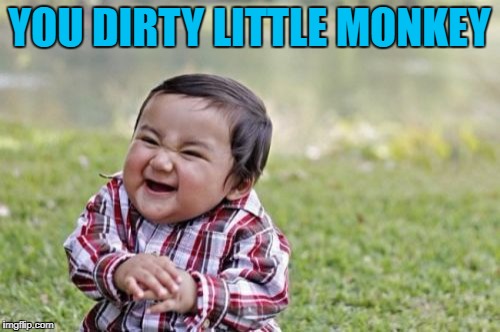 Evil Toddler Meme | YOU DIRTY LITTLE MONKEY | image tagged in memes,evil toddler | made w/ Imgflip meme maker