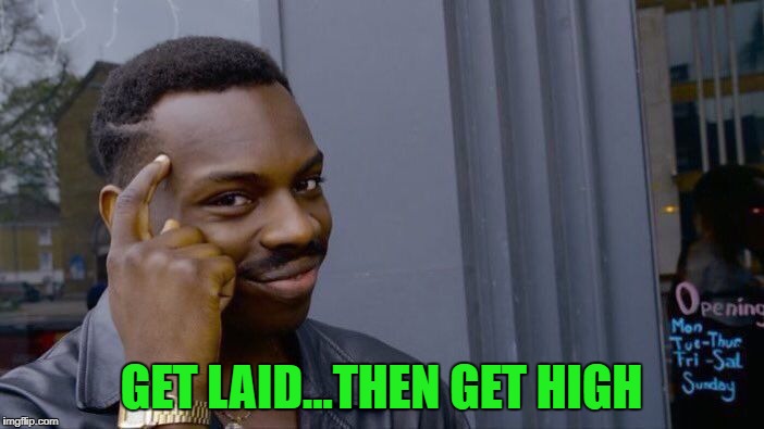 Roll Safe Think About It Meme | GET LAID...THEN GET HIGH | image tagged in memes,roll safe think about it | made w/ Imgflip meme maker