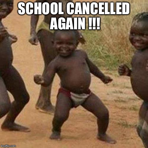 Third World Success Kid Meme | SCHOOL CANCELLED AGAIN !!! | image tagged in memes,third world success kid | made w/ Imgflip meme maker