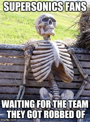 Waiting Skeleton | SUPERSONICS FANS; WAITING FOR THE TEAM THEY GOT ROBBED OF | image tagged in memes,waiting skeleton | made w/ Imgflip meme maker
