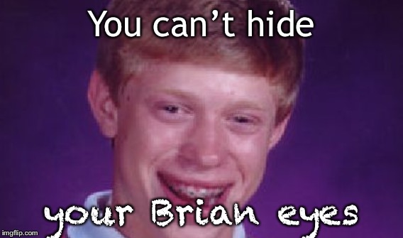You can’t hide; your Brian eyes | image tagged in memes,one does not simply,bad luck brian | made w/ Imgflip meme maker