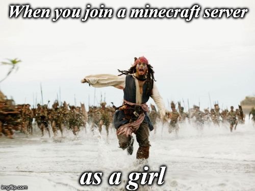 Jack Sparrow Being Chased Meme | When you join a minecraft server; as a girl | image tagged in memes,jack sparrow being chased | made w/ Imgflip meme maker