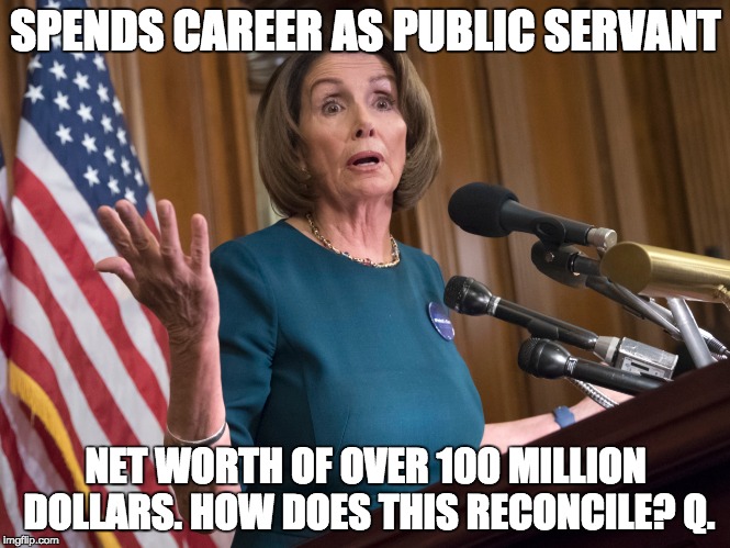 SPENDS CAREER AS PUBLIC SERVANT; NET WORTH OF OVER 100 MILLION DOLLARS. HOW DOES THIS RECONCILE? Q. | made w/ Imgflip meme maker
