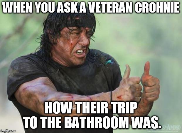 Thumbs Up Rambo | WHEN YOU ASK A VETERAN CROHNIE; HOW THEIR TRIP TO THE BATHROOM WAS. | image tagged in thumbs up rambo | made w/ Imgflip meme maker