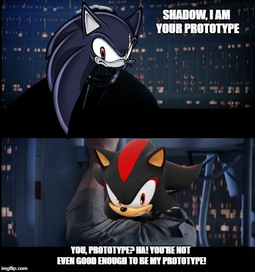 Shadow, I am your prototype. | SHADOW, I AM YOUR PROTOTYPE; YOU, PROTOTYPE? HA! YOU'RE NOT EVEN GOOD ENOUGH TO BE MY PROTOTYPE! | image tagged in shadow,shadow the hedgehog | made w/ Imgflip meme maker