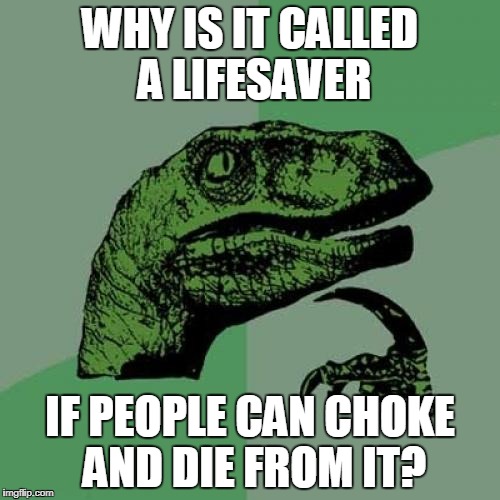 Philosoraptor | WHY IS IT CALLED A LIFESAVER; IF PEOPLE CAN CHOKE AND DIE FROM IT? | image tagged in memes,philosoraptor | made w/ Imgflip meme maker