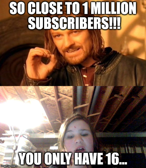Subscriber disapointment | SO CLOSE TO 1 MILLION SUBSCRIBERS!!! YOU ONLY HAVE 16... | image tagged in youtube,subscribers | made w/ Imgflip meme maker